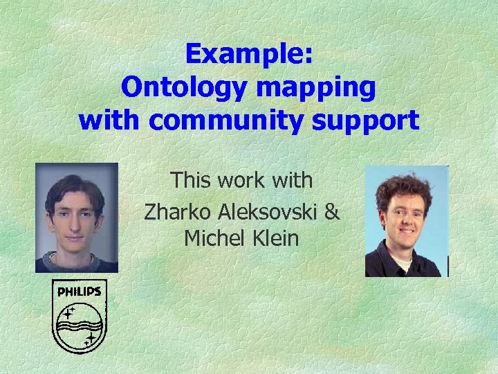 Example: Ontology mapping with community support This work with Zharko Aleksovski & Michel Klein