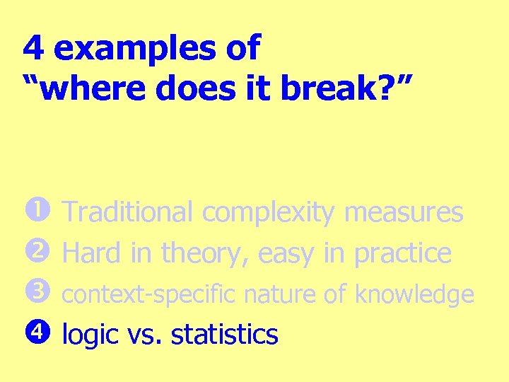 4 examples of “where does it break? ” Traditional complexity measures Hard in theory,