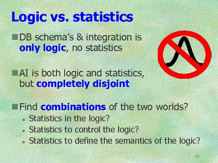 Logic vs. statistics n DB schema’s & integration is only logic, no statistics n