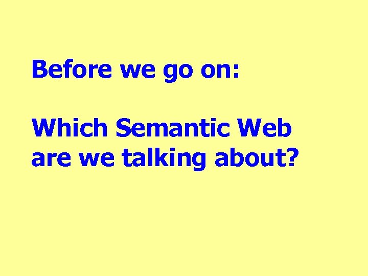 Before we go on: Which Semantic Web are we talking about? 
