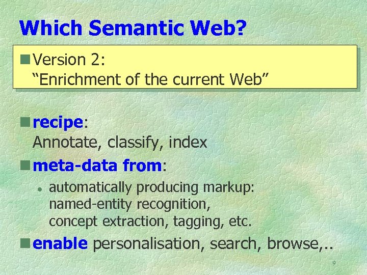 Which Semantic Web? n Version 2: “Enrichment of the current Web” n recipe: Annotate,
