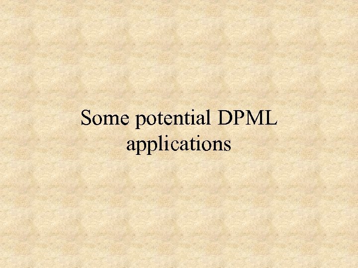 Some potential DPML applications 