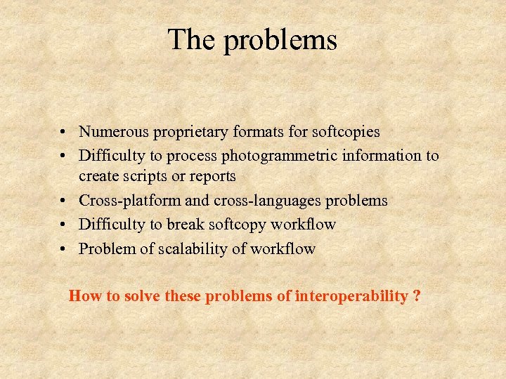 The problems • Numerous proprietary formats for softcopies • Difficulty to process photogrammetric information
