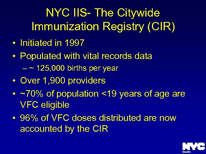 NYC IIS- The Citywide Immunization Registry (CIR) • Initiated in 1997 • Populated with