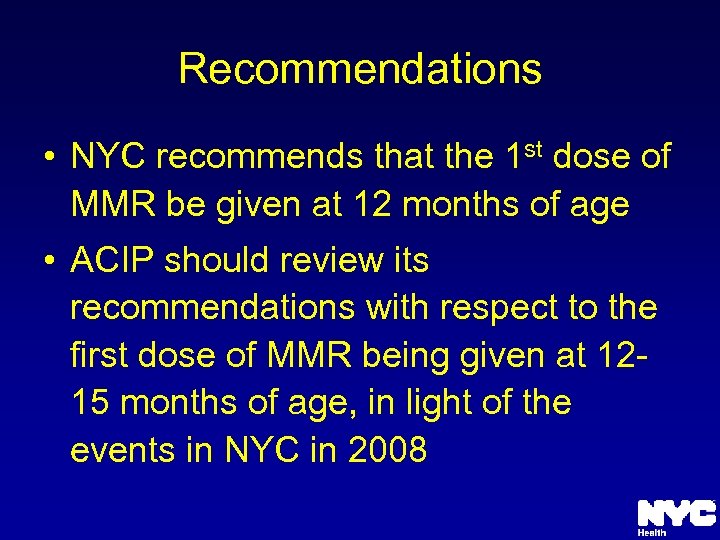 Recommendations • NYC recommends that the 1 st dose of MMR be given at