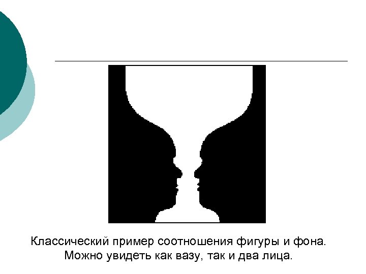 Классический пример соотношения фигуры и фона. Можно увидеть как вазу, так и два лица.