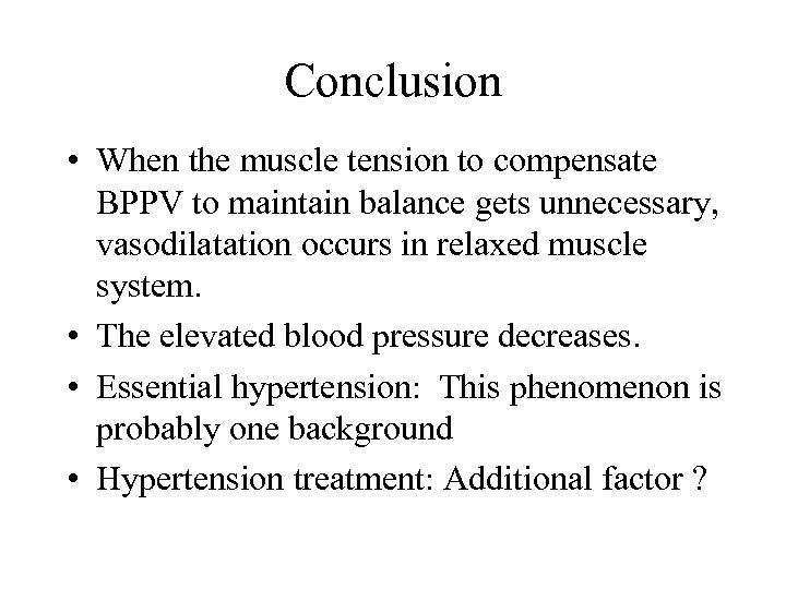 Conclusion • When the muscle tension to compensate BPPV to maintain balance gets unnecessary,