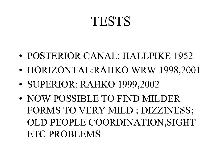 TESTS • • POSTERIOR CANAL: HALLPIKE 1952 HORIZONTAL: RAHKO WRW 1998, 2001 SUPERIOR: RAHKO