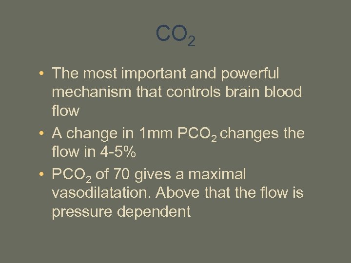 CO 2 • The most important and powerful mechanism that controls brain blood flow