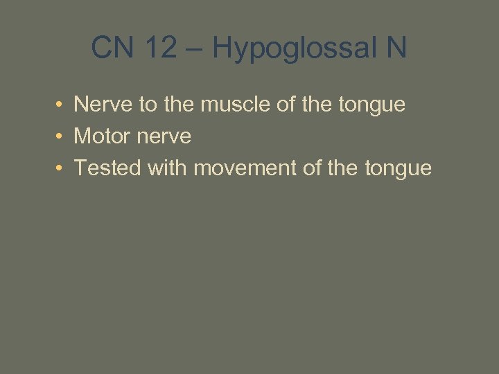 CN 12 – Hypoglossal N • Nerve to the muscle of the tongue •