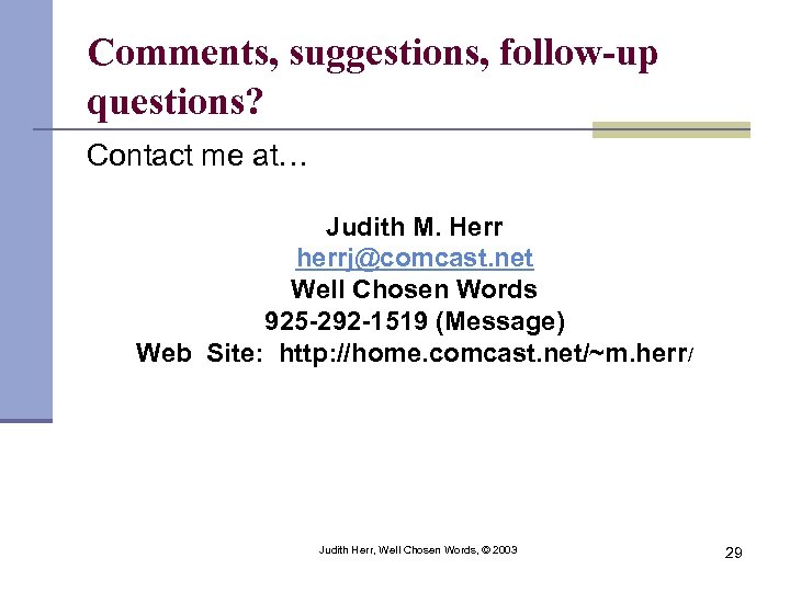 Comments, suggestions, follow-up questions? Contact me at… Judith M. Herr herrj@comcast. net Well Chosen