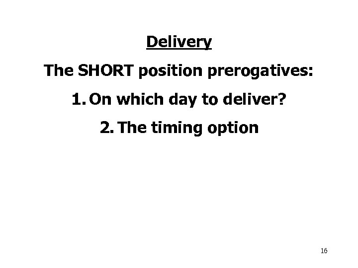 Delivery The SHORT position prerogatives: 1. On which day to deliver? 2. The timing