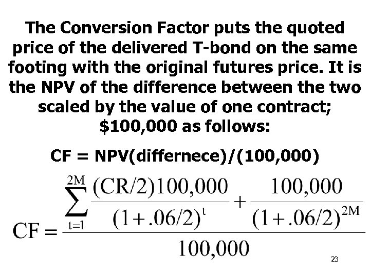 The Conversion Factor puts the quoted price of the delivered T-bond on the same