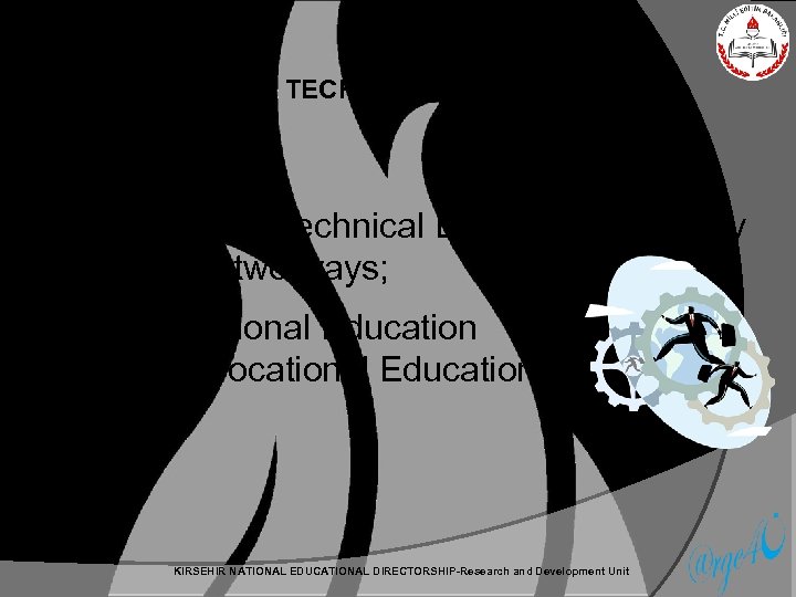 VOCATIONAL TECHNICAL EDUCATION Vocational and Technical Education in Turkey carried out in two ways;
