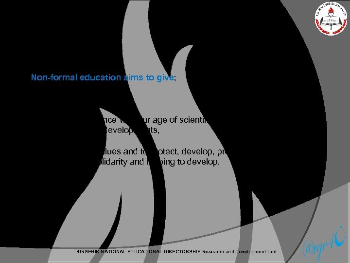 Non-formal education aims to give; Reading and writing skills To ensure compliance with our