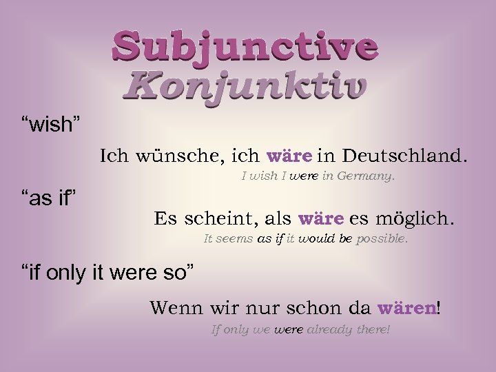 “wish” Ich wünsche, ich wäre in Deutschland. I wish I were in Germany. “as