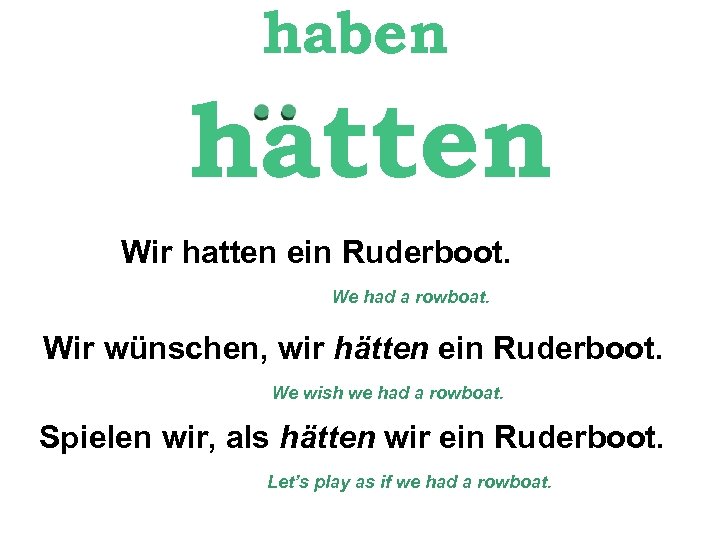 haben hatten Wir hatten ein Ruderboot. We had a rowboat. Wir wünschen, wir hätten