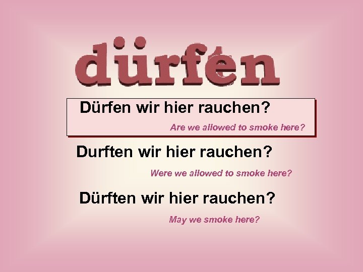 Dürfen wir hier rauchen? Are we allowed to smoke here? Durften wir hier rauchen?