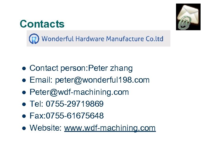 Contacts l l l Contact person: Peter zhang Email: peter@wonderful 198. com Peter@wdf-machining. com