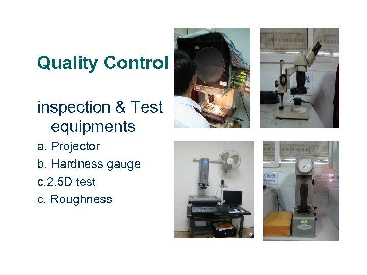 Quality Control inspection & Test equipments a. Projector b. Hardness gauge c. 2. 5