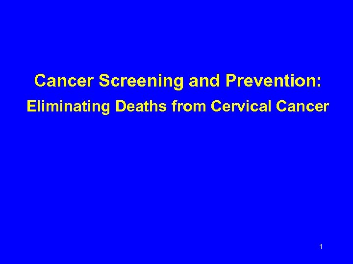 Cancer Screening and Prevention: Eliminating Deaths from Cervical Cancer 1 