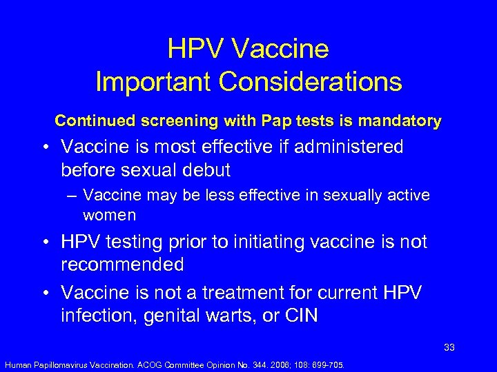 HPV Vaccine Important Considerations Continued screening with Pap tests is mandatory • Vaccine is