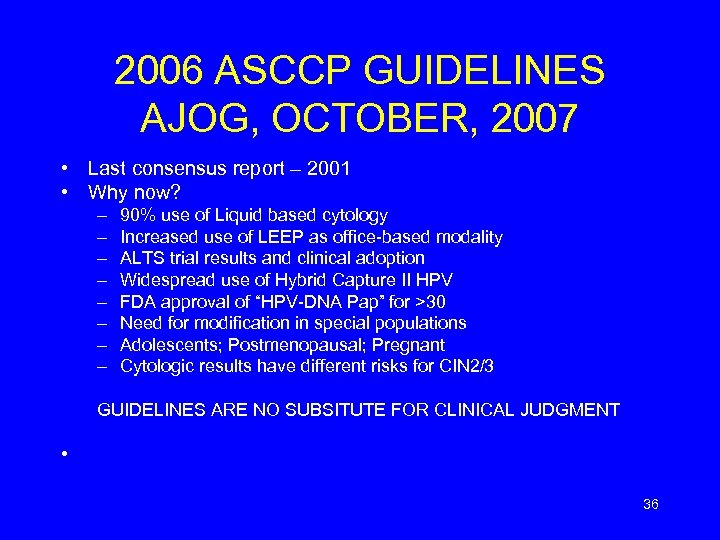 2006 ASCCP GUIDELINES AJOG, OCTOBER, 2007 • Last consensus report – 2001 • Why