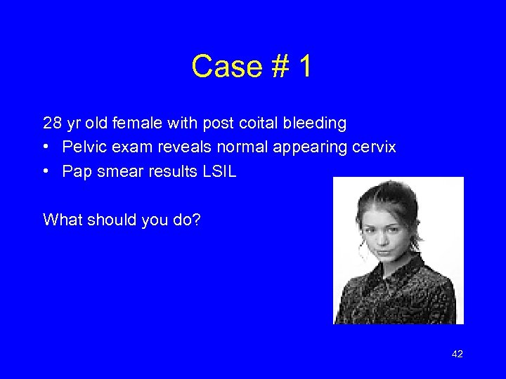 Case # 1 28 yr old female with post coital bleeding • Pelvic exam