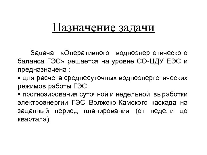 Назначение задачи Задача «Оперативного водноэнергетического баланса ГЭС» решается на уровне СО-ЦДУ ЕЭС и предназначена