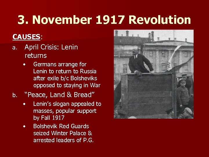 3. November 1917 Revolution CAUSES: a. April Crisis: Lenin returns • b. Germans arrange