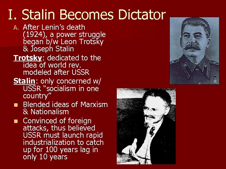 I. Stalin Becomes Dictator After Lenin’s death (1924), a power struggle began b/w Leon