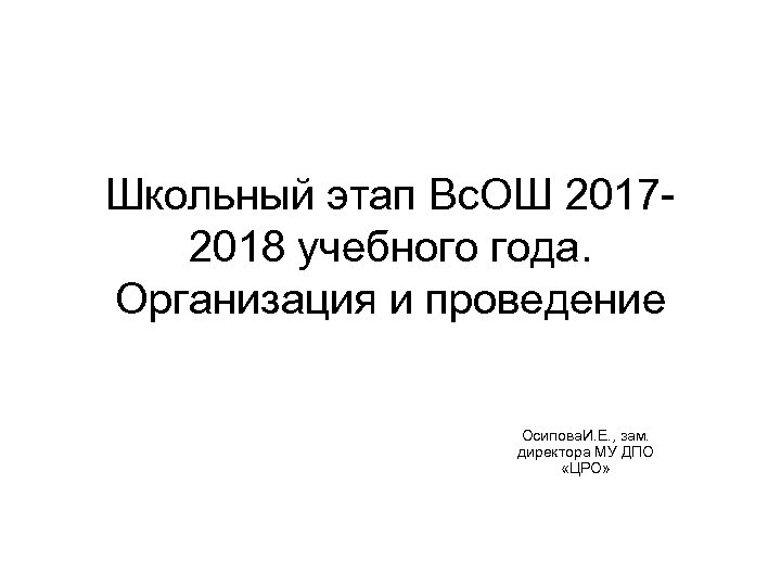 Школьный этап Вс. ОШ 20172018 учебного года. Организация и проведение Осипова. И. Е. ,