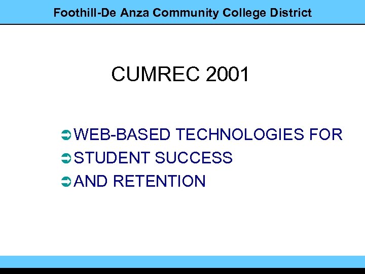 Foothill-De Anza Community College District CUMREC 2001 Ü WEB-BASED TECHNOLOGIES FOR Ü STUDENT SUCCESS