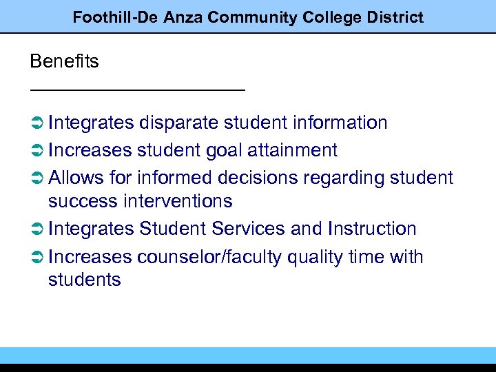 Foothill-De Anza Community College District Benefits Ü Integrates disparate student information Ü Increases student