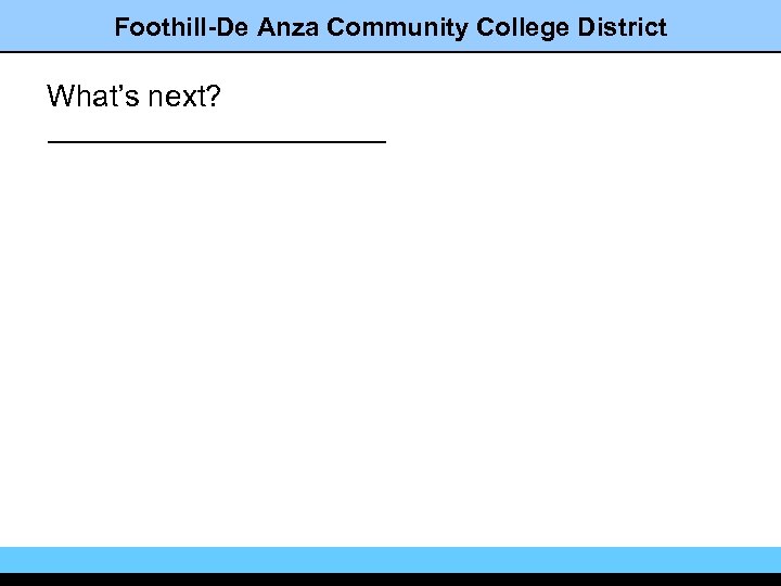 Foothill-De Anza Community College District What’s next? 