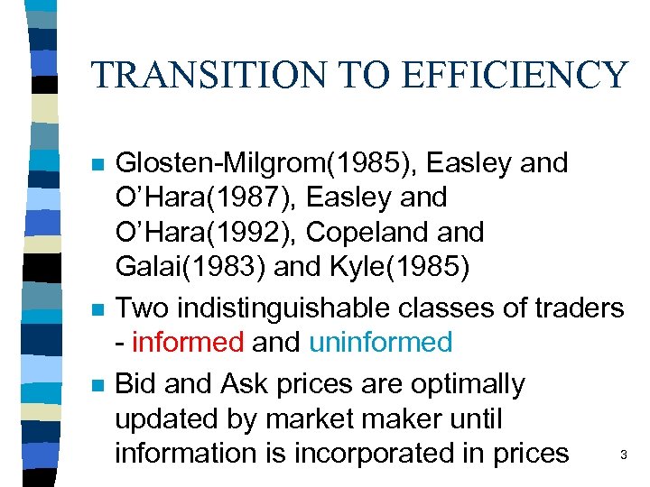 TRANSITION TO EFFICIENCY n n n Glosten-Milgrom(1985), Easley and O’Hara(1987), Easley and O’Hara(1992), Copeland
