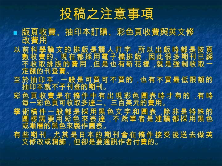 投稿之注意事項 n 版頁收費、抽印本訂購、彩色頁收費與英文修 改費用 以前科學論文的排版是請人打字， 以出版時都是按頁 所 數收費的。 在都採用電子檔排版， 此很多期刊已經 現 因 不收取排版的費用， 是也有新花樣，