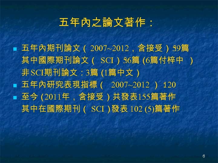 五年內之論文著作： n n n 五年內期刊論文（ 2007~2012，含接受）： 篇 59 其中國際期刊論文（ SCI）： 篇（ 篇付梓中 ） 56