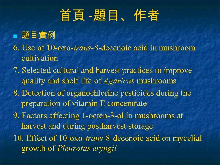 首頁 -題目、作者 題目實例 6. Use of 10 -oxo-trans-8 -decenoic acid in mushroom cultivation 7.