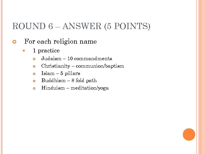 ROUND 6 – ANSWER (5 POINTS) For each religion name 1 practice Judaism –