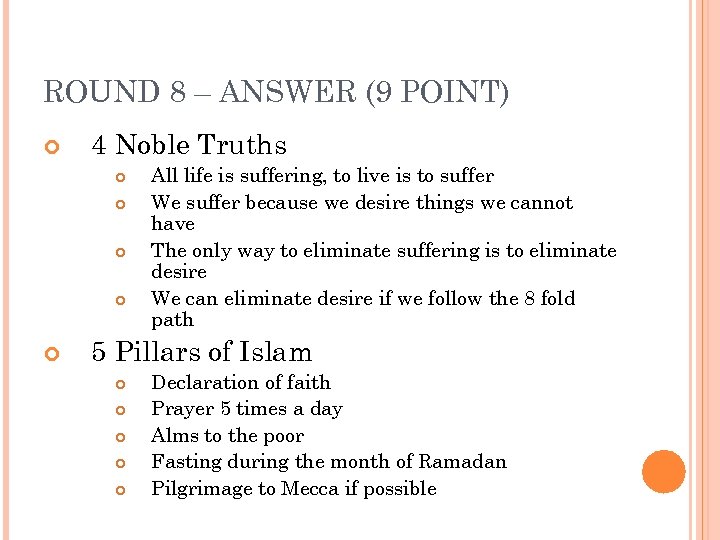 ROUND 8 – ANSWER (9 POINT) 4 Noble Truths All life is suffering, to