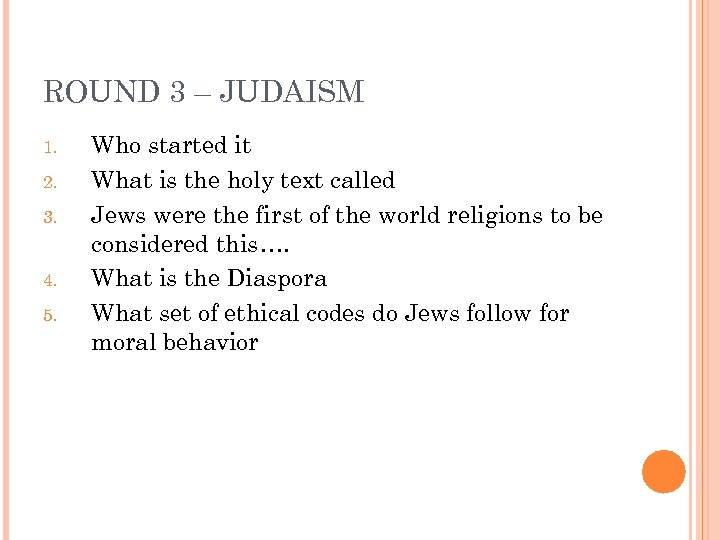 ROUND 3 – JUDAISM 1. 2. 3. 4. 5. Who started it What is