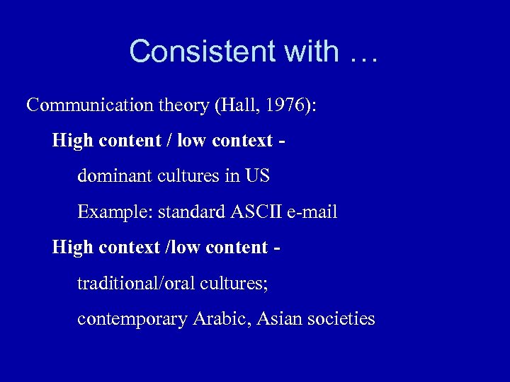 Consistent with … Communication theory (Hall, 1976): High content / low context dominant cultures