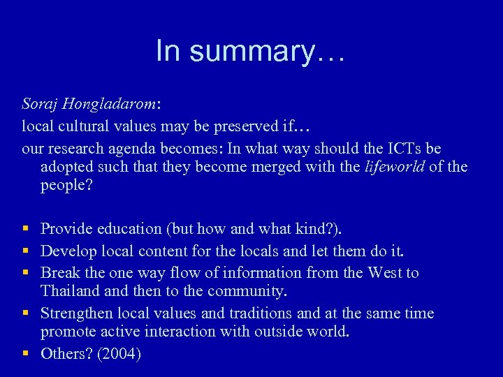 In summary… Soraj Hongladarom: local cultural values may be preserved if… our research agenda