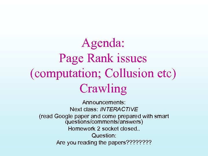 Agenda: Page Rank issues (computation; Collusion etc) Crawling Announcements: Next class: INTERACTIVE (read Google