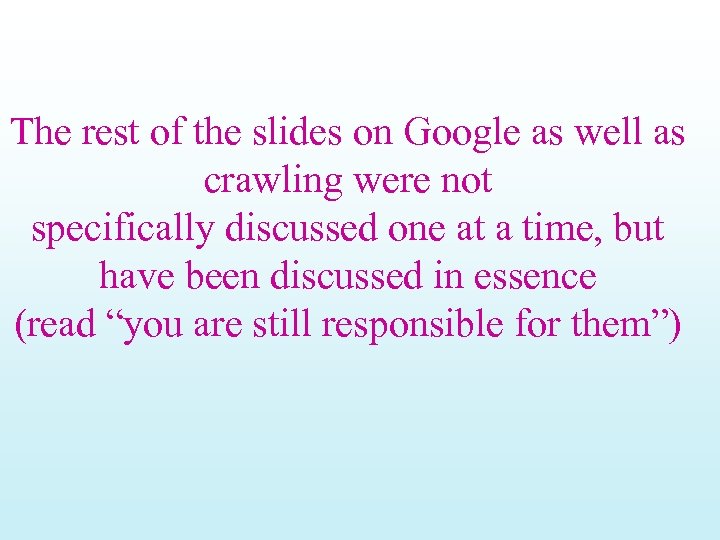 The rest of the slides on Google as well as crawling were not specifically