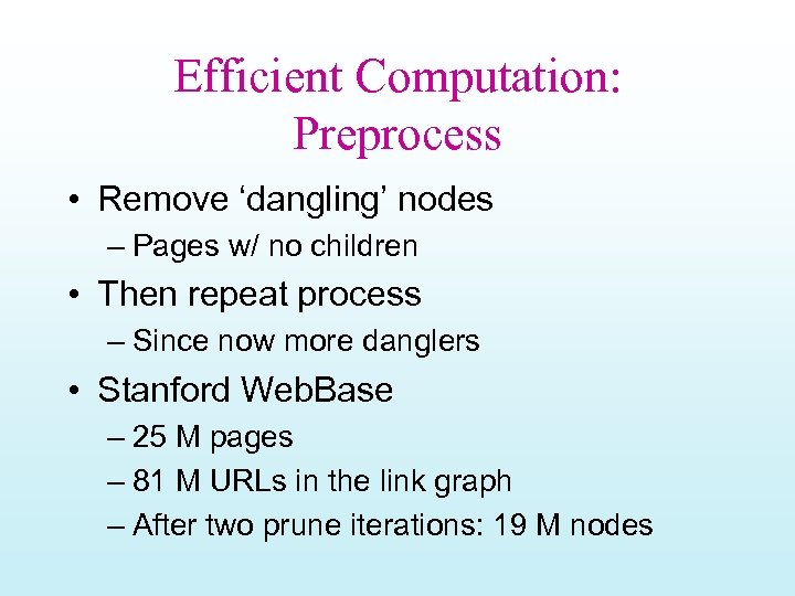 Efficient Computation: Preprocess • Remove ‘dangling’ nodes – Pages w/ no children • Then