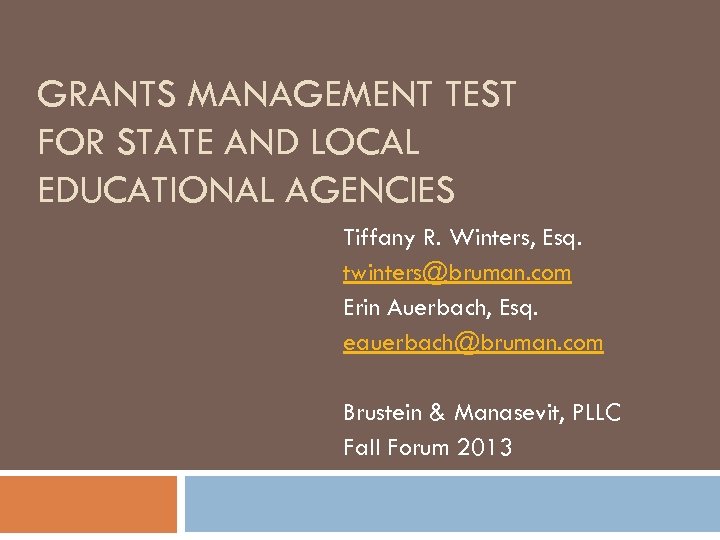 GRANTS MANAGEMENT TEST FOR STATE AND LOCAL EDUCATIONAL AGENCIES Tiffany R. Winters, Esq. twinters@bruman.