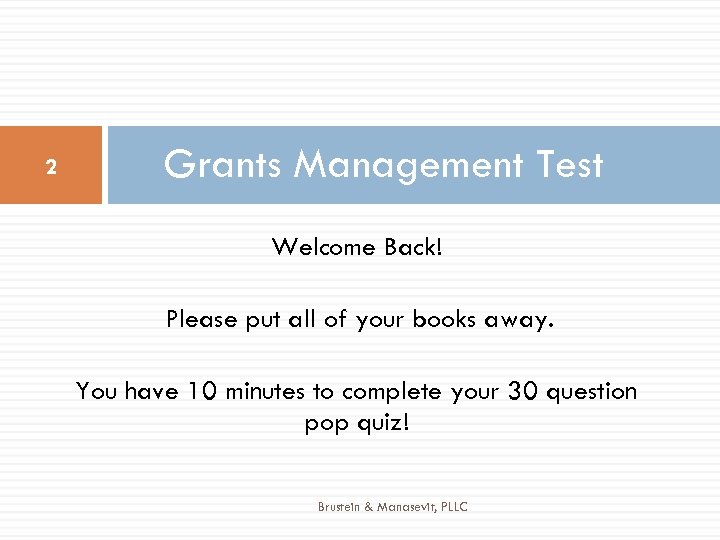 2 Grants Management Test Welcome Back! Please put all of your books away. You