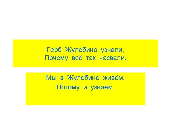 Герб Жулебино узнали, Почему всё так назвали. Мы в Жулебино живём, Потому и узнаём.